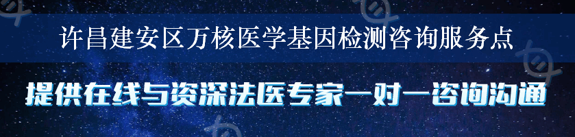 许昌建安区万核医学基因检测咨询服务点